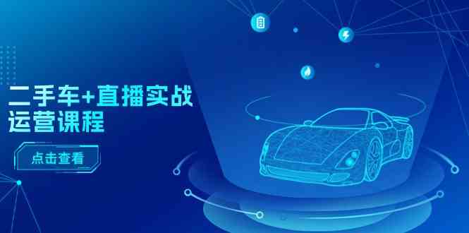 二手车直播运营与千川投放实战指南-无双副业