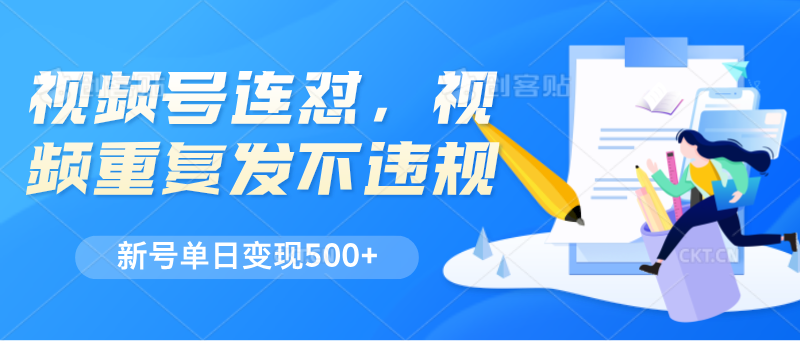 视频号连怼玩法揭秘，新号单日变现超500元-无双副业
