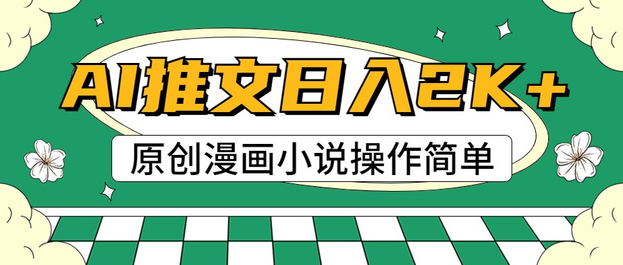 AI漫画小说推文项目，轻松上手实现高收益-无双副业