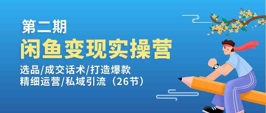 闲鱼变现实操训练营：选品、成交话术、爆款打造与私域引流-无双副业