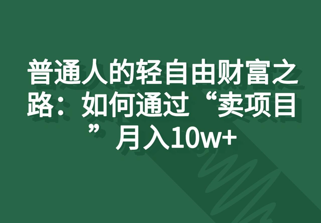 普通人如何通过卖项目实现月入10万+-无双副业