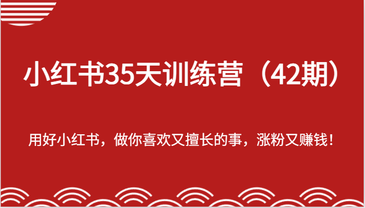 小红书35天训练营：打造个人品牌，实现涨粉与变现-无双副业