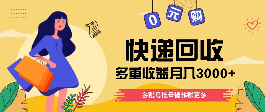 快递回收项目多重收益玩法，新手轻松月入3000+-无双副业