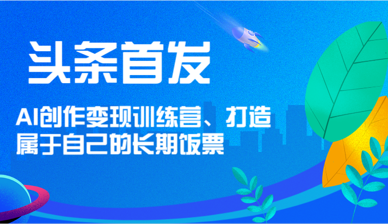 AI创作变现训练营，打造长期稳定收益-无双副业