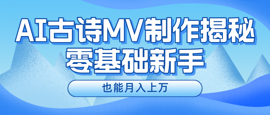 利用AI制作古诗MV实现月入上万的技巧-无双副业