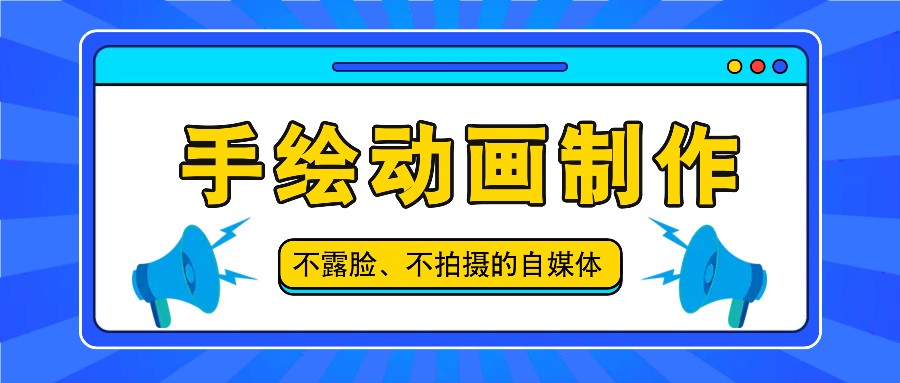 手绘动画制作教程：不露脸轻松打造抖音爆款-无双副业