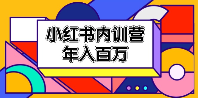 小红书内训营：底层逻辑、定位赛道、账号包装、内容策划、爆款创作-无双副业