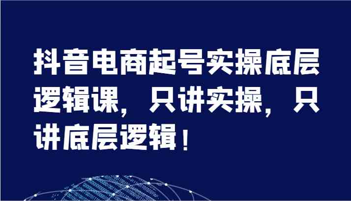 抖音电商起号实操与底层逻辑全解析-无双副业
