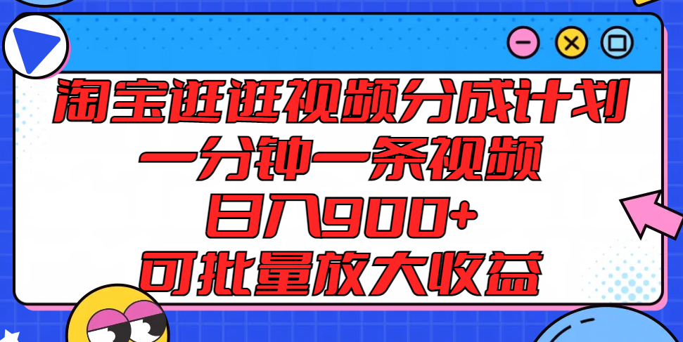 淘宝逛逛视频分成计划，轻松日入900+，批量放大收益-无双副业