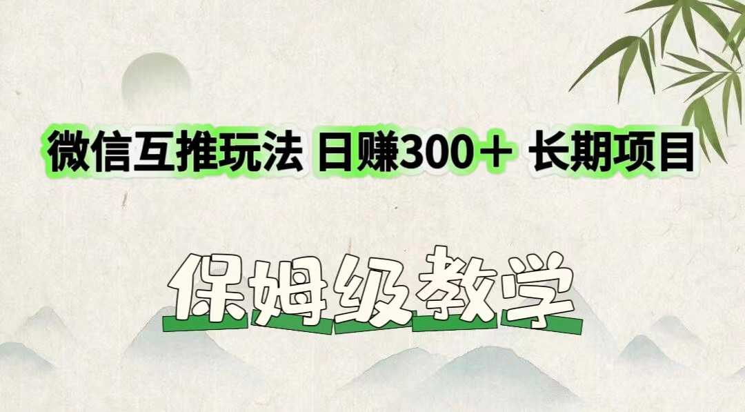 微信互推长期盈利项目 零成本日赚300元教程-无双副业