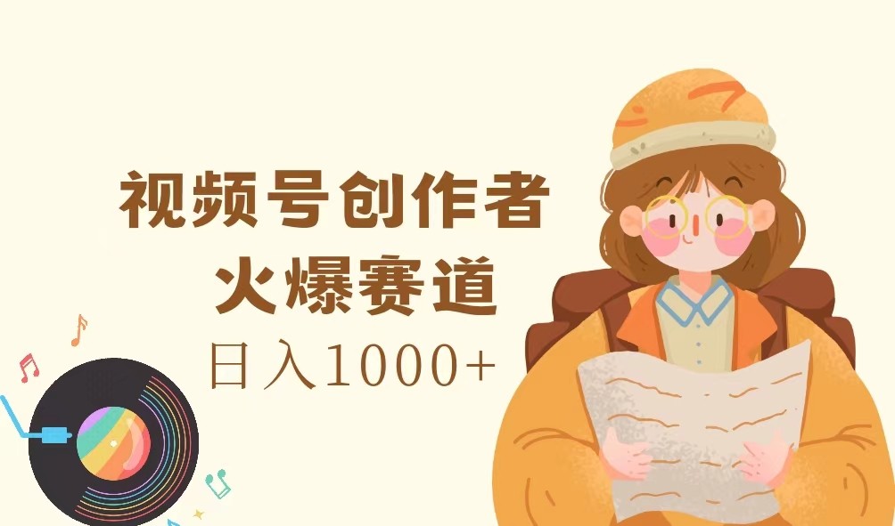 视频号创作红利期，轻松日入千元-无双副业