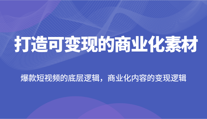 爆款短视频与商业化内容的变现逻辑解析-无双副业