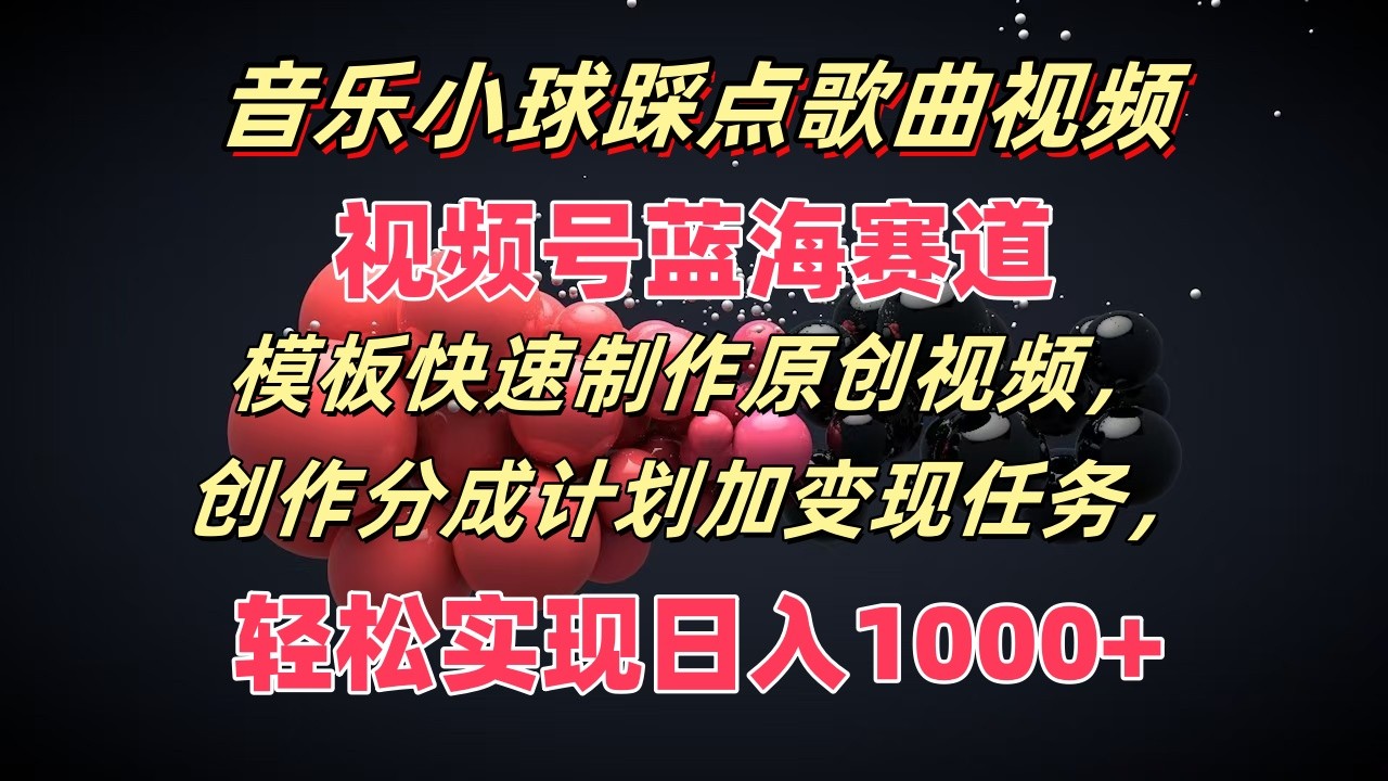 音乐小球视频制作教程，视频号热门赛道快速变现指南-无双副业