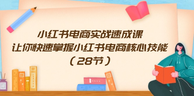 小红书电商实战速成课，掌握核心技能-无双副业
