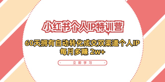 小红书个人IP陪跑营：打造多渠道自动转化IP，月入2w+-无双副业