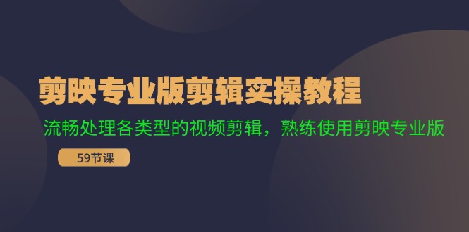 剪映专业版视频剪辑全流程教程，轻松掌握各类视频处理技巧-无双副业