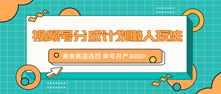 视频号美食赛道分成计划，单号月入3000+的懒人玩法-无双副业