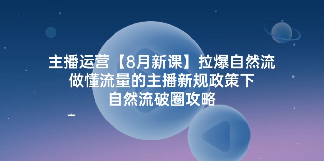 主播运营新课：自然流破圈攻略与流量提升技巧-无双副业