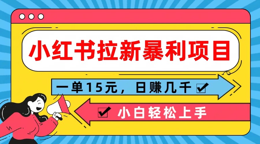 小红书拉新项目轻松日赚几千，小白也能快速上手-无双副业