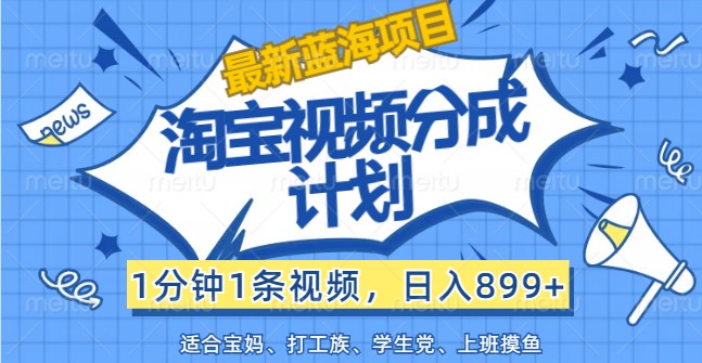 淘宝视频分成计划：轻松日入899+的蓝海项目-无双副业