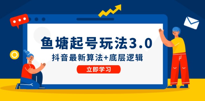 抖音鱼塘起号玩法：最新算法与底层逻辑实操指南-无双副业