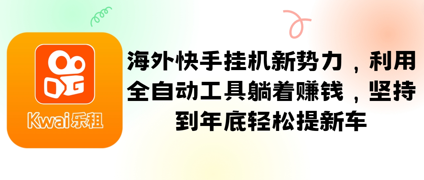 海外快手挂机全自动工具，轻松赚钱年底提新车-无双副业