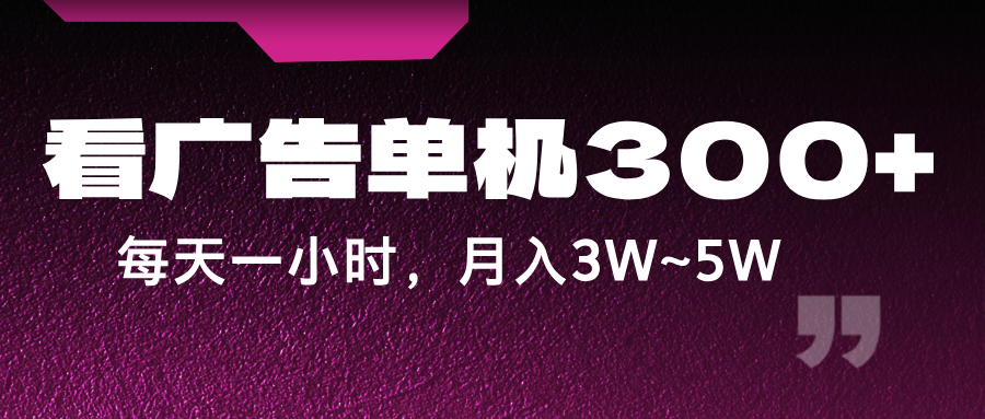 广告项目单机日赚300+，轻松月入3W~5W-无双副业