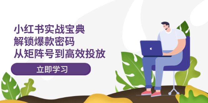 小红书实战宝典：矩阵号与高效投放策略-无双副业