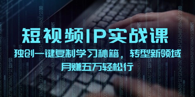 短视频IP操盘手实战课，月赚五万轻松实现-无双副业