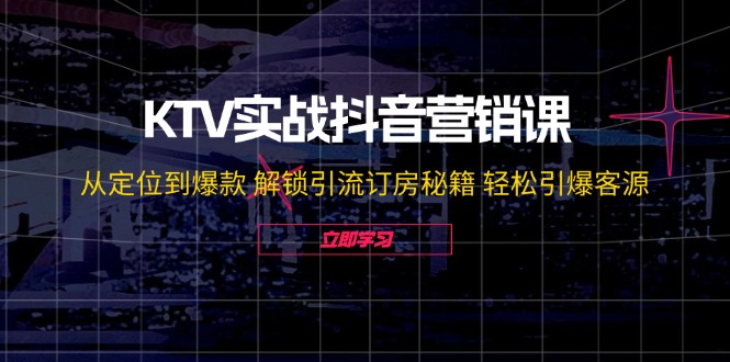 KTV抖音营销全攻略：从定位到爆款视频制作技巧-无双副业
