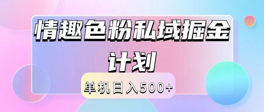 2024情趣色粉私域掘金项目日入500+自动化变现-无双副业