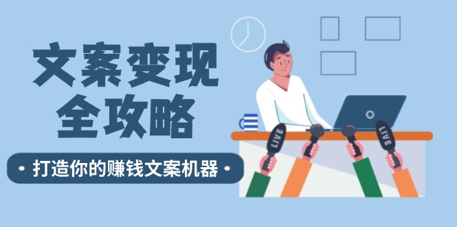 文案变现全攻略：12个技巧打造赚钱文案机器-无双副业