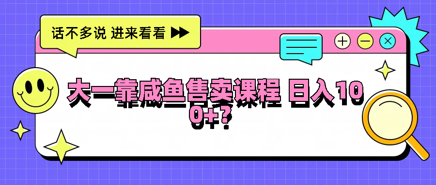 大学生咸鱼课程销售日赚100+，零门槛创业项目-无双副业