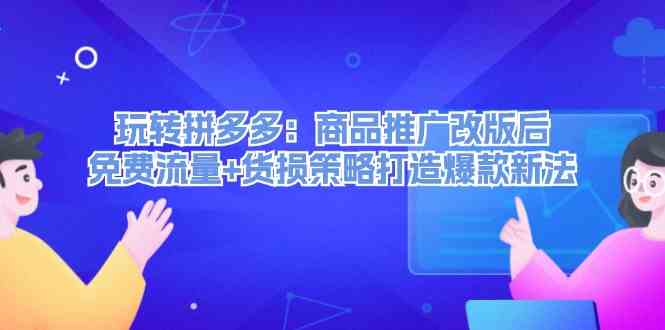 拼多多商品推广改版后免费流量与货损策略-无双副业