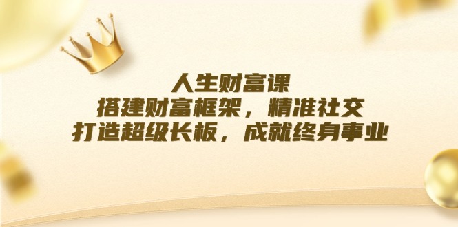 搭建财富框架与精准社交：成就终身事业的策略-无双副业