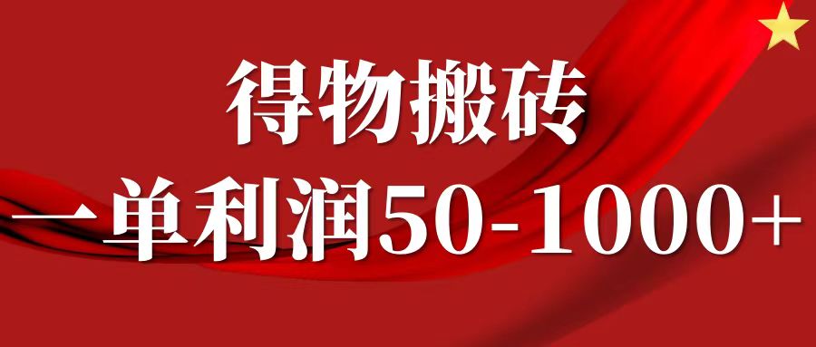 得物搬砖项目高利润操作教程，轻松上手无脑赚钱-无双副业