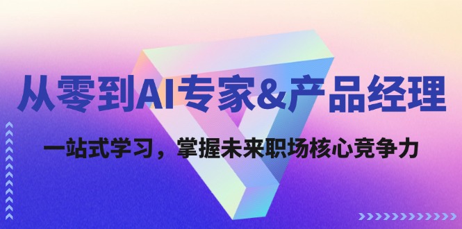 从零到AI专家与产品经理：掌握未来职场核心竞争力-无双副业
