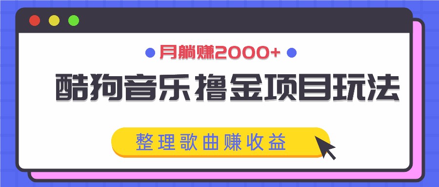 酷狗音乐歌单投稿赚钱项目，轻松月入2000+-无双副业