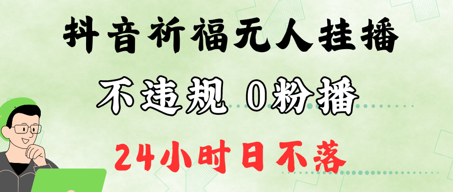 抖音祈福无人挂播教程，新手轻松日收2万音浪-无双副业