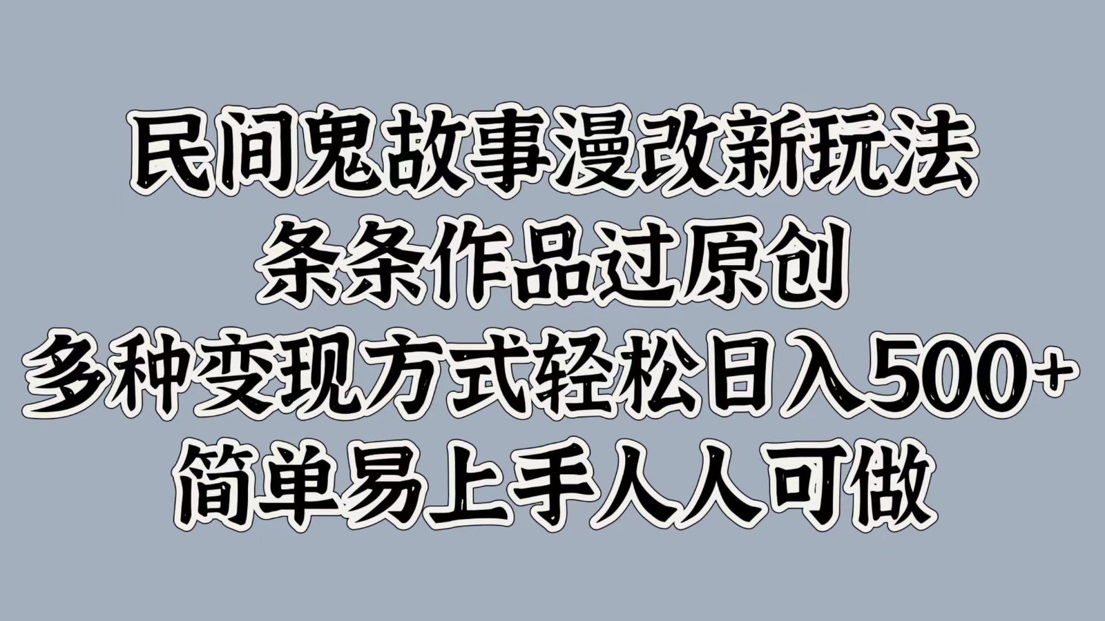 民间鬼故事漫改新玩法，多种变现方式轻松日入500+-无双副业