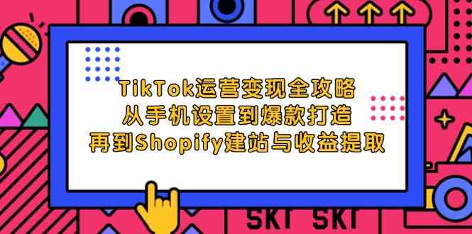 TikTok运营变现全流程：从账号定位到Shopify建站-无双副业