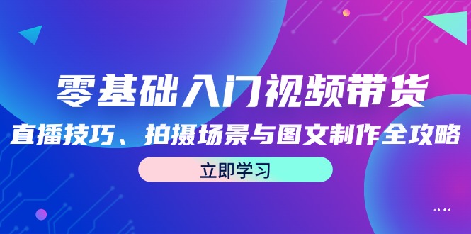 视频带货与直播技巧全攻略：从零基础到实战精通-无双副业
