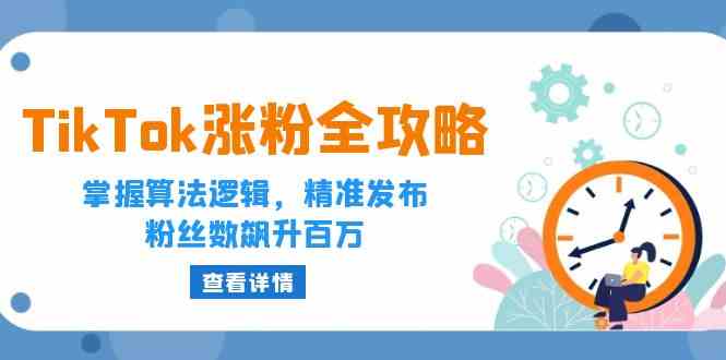 TikTok涨粉秘籍：掌握算法与发布策略，快速提升粉丝量-无双副业
