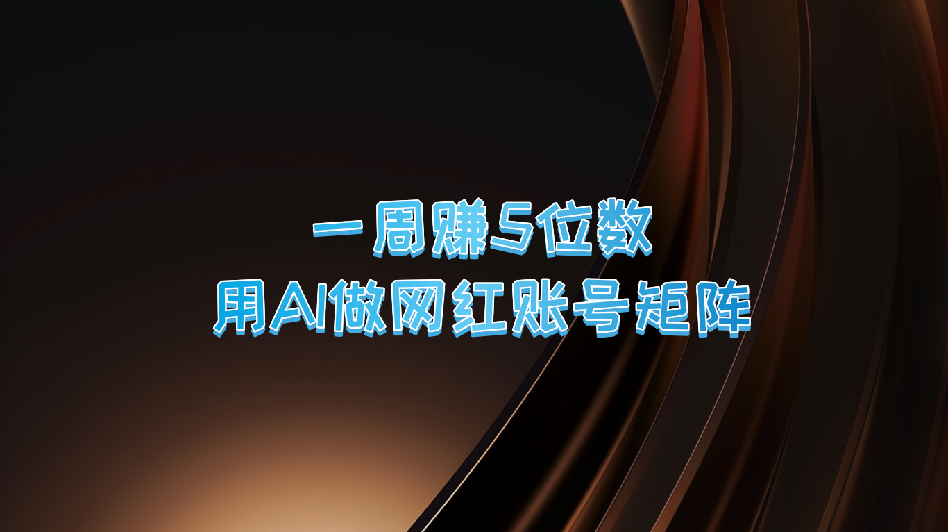AI打造网红矩阵账号，轻松实现周入五位数-无双副业