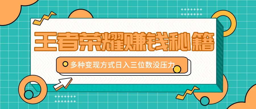 王者荣耀多种变现方式，轻松实现日入三位数-无双副业