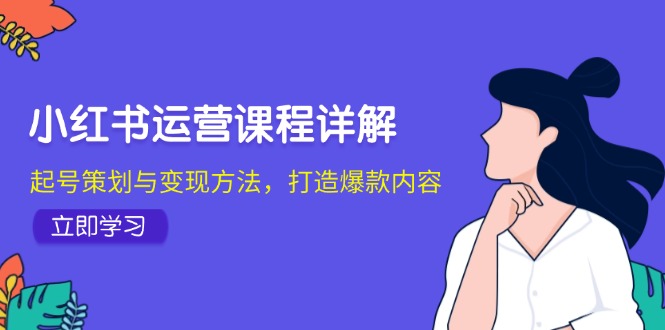 小红书运营全攻略：起号策划与变现技巧-无双副业