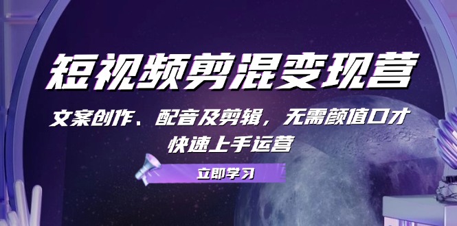 短视频剪辑变现全攻略：文案创作与配音技巧，快速上手运营-无双副业