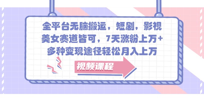 全平台搬运技巧快速涨粉变现，轻松月入上万-无双副业
