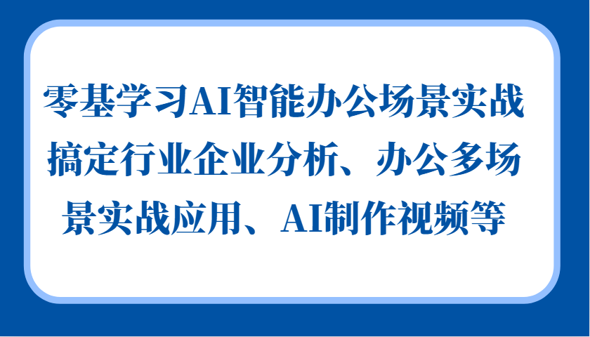 AI智能办公实战：行业分析、视频制作与多场景应用-无双副业