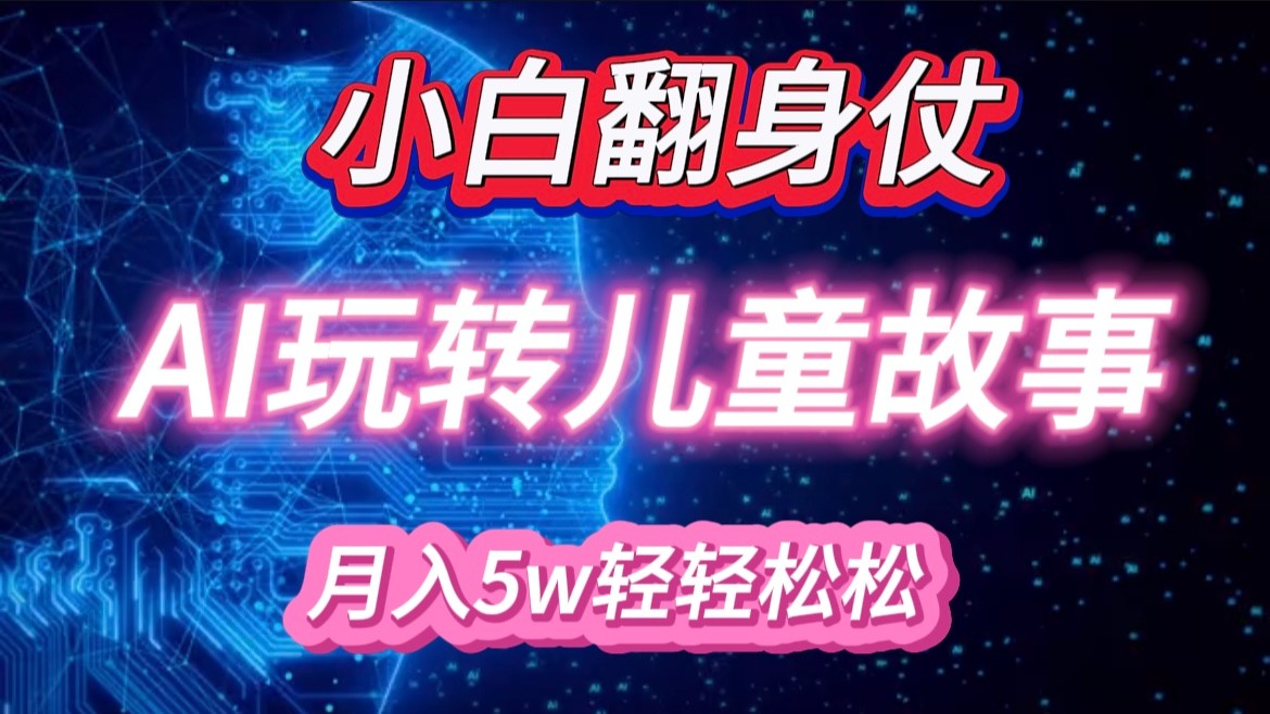 AI助力儿童绘本创作，轻松实现月入5万+-无双副业